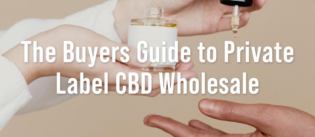 The Buyers Guide to Private Label CBD Wholesale