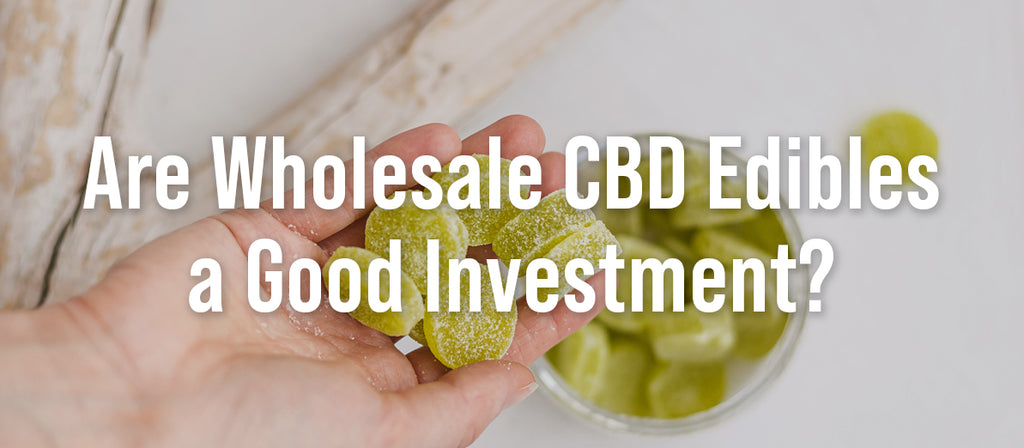 Are Wholesale CBD Edibles a Good Investment?